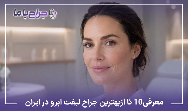 معرفی 10 تا از بهترین جراح لیفت ابرو در ایران【سال1405】❤️