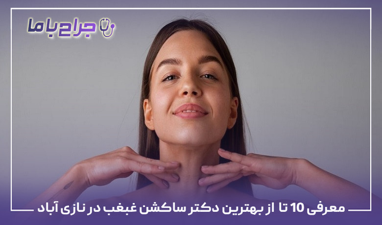 بهترین دکتر ساکشن غبغب در نازی آباد